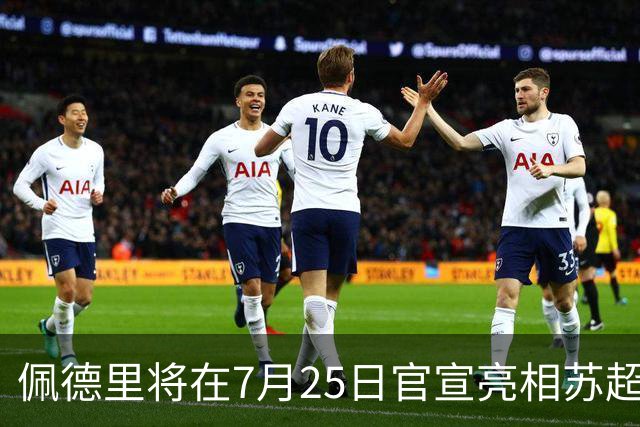 佩德里将在7月25日官宣亮相苏超！直接跟球迷互动，却被辟谣