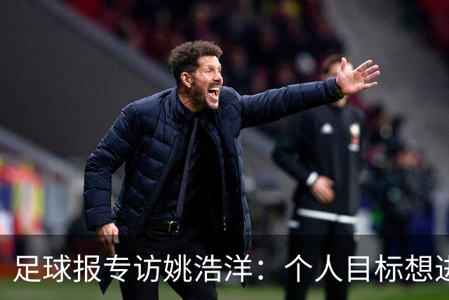 足球报专访姚浩洋：个人目标想进国家队，本赛季球队已经超出预期